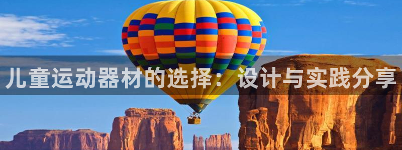九游体育官网下载平台注册要钱吗：儿童运动器材的选择：