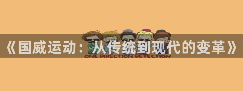 九游体育官网下载招商：《国威运动：从传统到现代的变革》